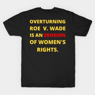 pro choice, OVERTURNING ROE  V. WADE IS AN EROSION OF WOMEN'S RIGHTS. T-Shirt